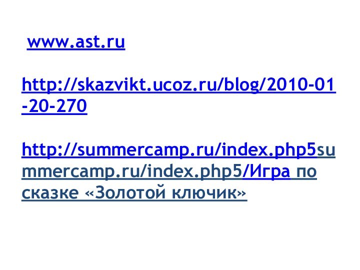  www.ast.ru  http://skazvikt.ucoz.ru/blog/2010-01-20-270  http://summercamp.ru/index.php5summercamp.ru/index.php5/Игра по сказке «Золотой ключик»