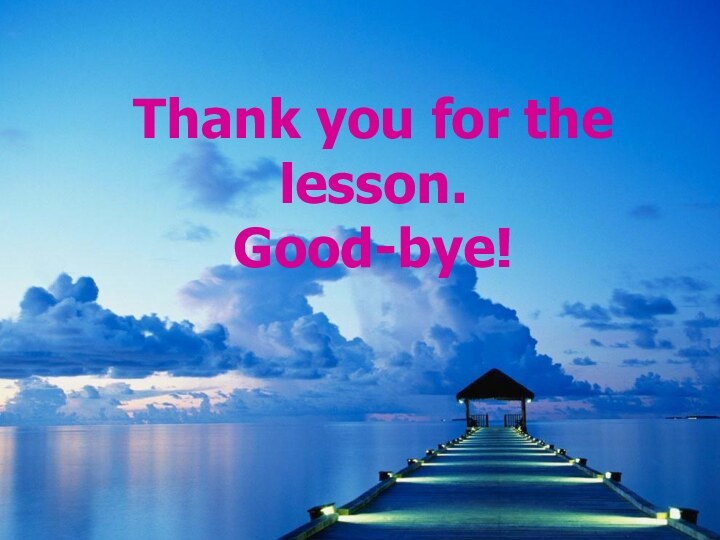 Thank you for the    lesson.  Good-bye!