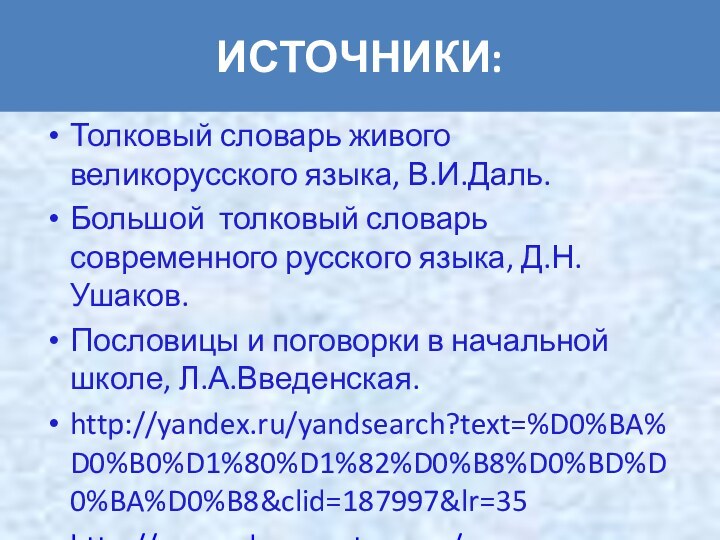 ИСТОЧНИКИ:Толковый словарь живого великорусского языка, В.И.Даль.Большой толковый словарь современного русского языка, Д.Н.Ушаков.Пословицы