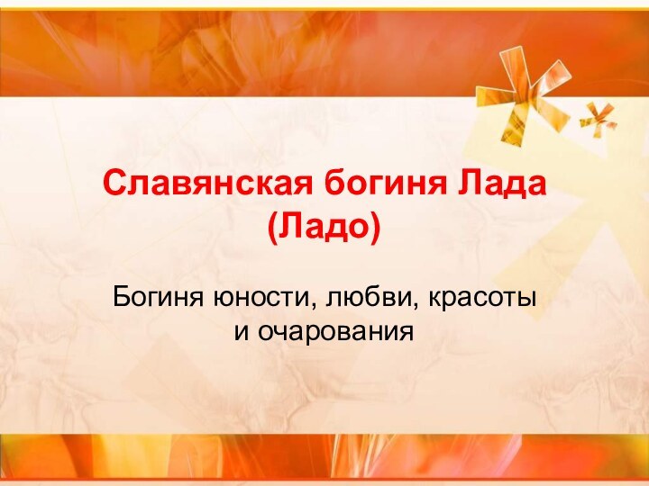 Славянская богиня Лада (Ладо)Богиня юности, любви, красоты и очарования