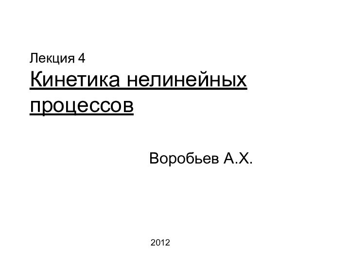 Лекция 4 Кинетика нелинейных процессов 			Воробьев А.Х.2012