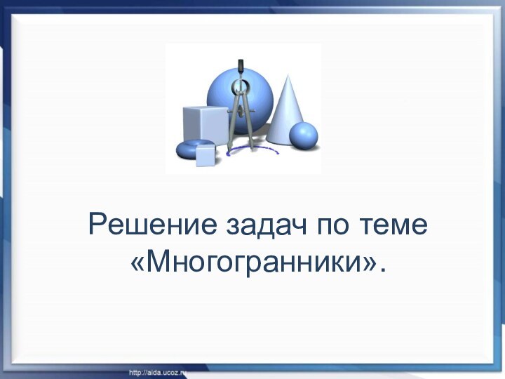 Решение задач по теме «Многогранники».