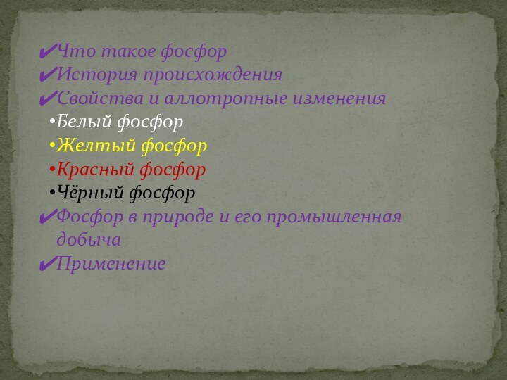 Что такое фосфорИстория происхожденияСвойства и аллотропные измененияБелый фосфорЖелтый фосфорКрасный фосфорЧёрный фосфорФосфор в