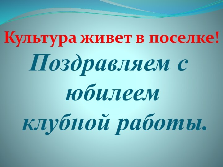 Культура живет в поселке!     Поздравляем с