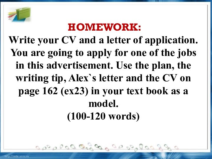 HOMEWORK: Write your CV and a letter of application. You are