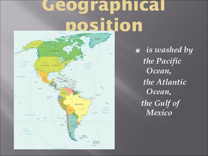 Geographical positionis washed by  the Pacific Ocean,  the Atlantic Ocean, the Gulf of Mexico
