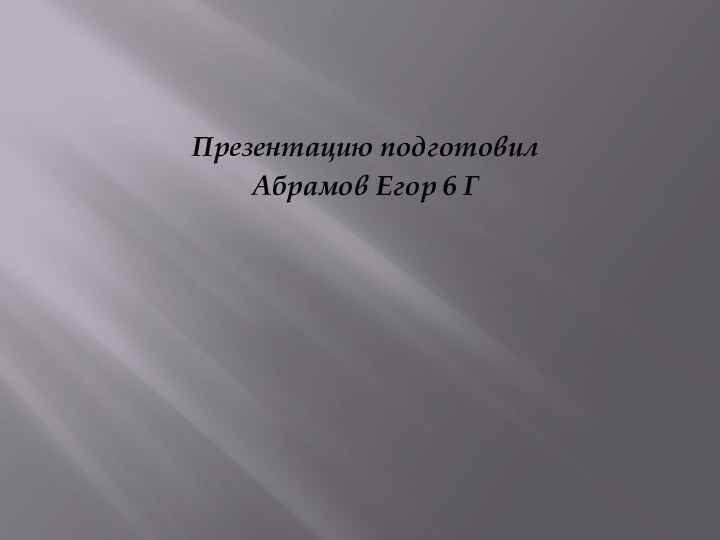 Презентацию подготовил Абрамов Егор 6 Г