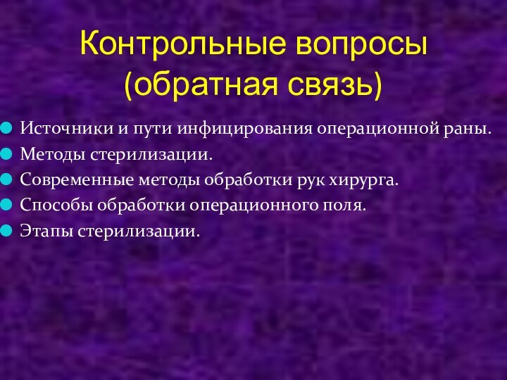 Контрольные вопросы (обратная связь)Источники и пути инфицирования операционной раны.Методы стерилизации.Современные методы