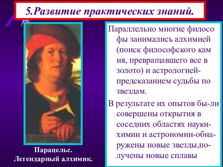 5.Развитие практических знаний.Параллельно многие филосо фы занимались алхимией (поиск философского кам ня,