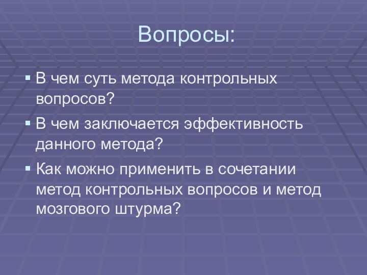 Вопросы:В чем суть метода контрольных вопросов?В чем заключается эффективность данного метода?Как можно