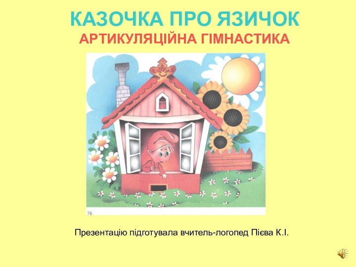 КАЗОЧКА ПРО ЯЗИЧОК АРТИКУЛЯЦІЙНА ГІМНАСТИКА   Презентацію підготувала вчитель-логопед Пієва К.І.