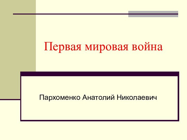 Первая мировая войнаПархоменко Анатолий Николаевич