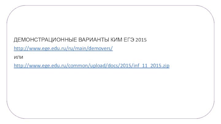 Источник информации:ДЕМОНСТРАЦИОННЫЕ ВАРИАНТЫ КИМ ЕГЭ 2015http://www.ege.edu.ru/ru/main/demovers/илиhttp://www.ege.edu.ru/common/upload/docs/2015/inf_11_2015.zip