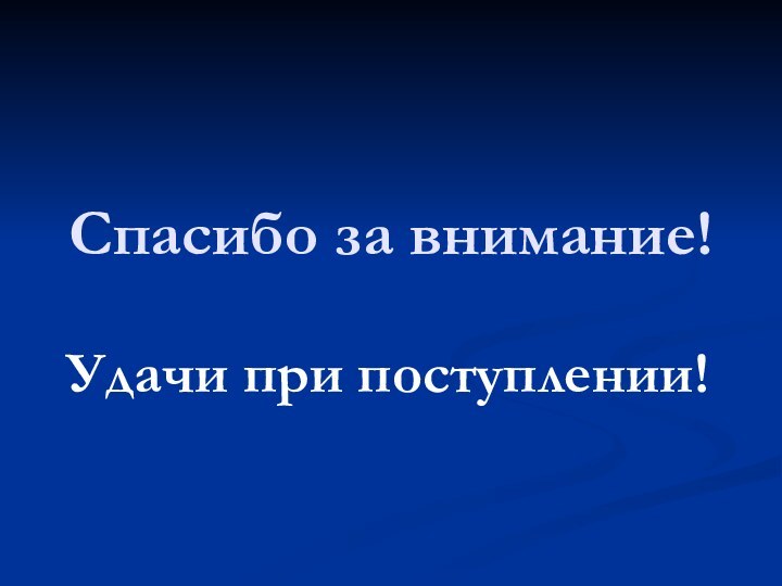 Спасибо за внимание!Удачи при поступлении!