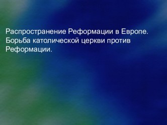 Распространение Реформации в Европе. Борьба католической церкви против Реформации.