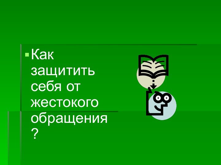 Как защитить себя от жестокого обращения?