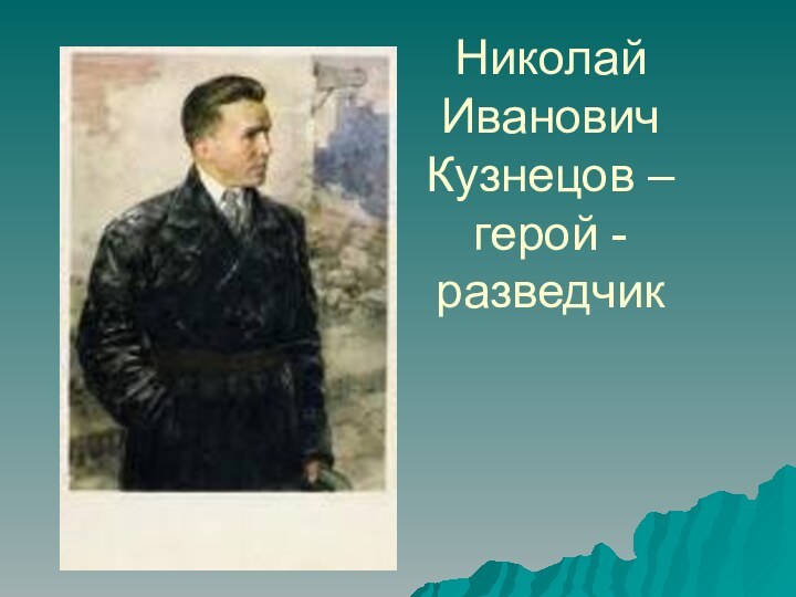 Николай Иванович Кузнецов – герой - разведчик