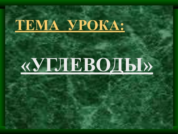 ТЕМА УРОКА:«УГЛЕВОДЫ»