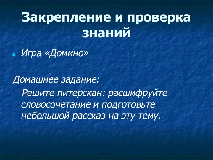 Закрепление и проверка знанийИгра «Домино»Домашнее задание:  Решите питерскан: расшифруйте словосочетание и