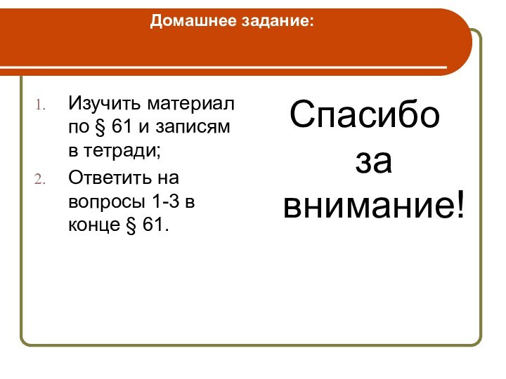 Домашнее задание: Изучить материал по § 61 и записям в тетради;Ответить на