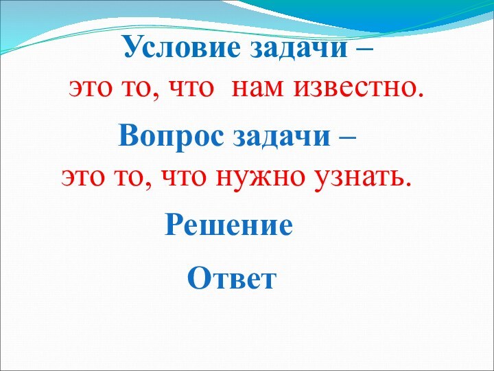 Условие задачи – это то, что нам известно.Вопрос задачи – это то, что нужно узнать.РешениеОтвет