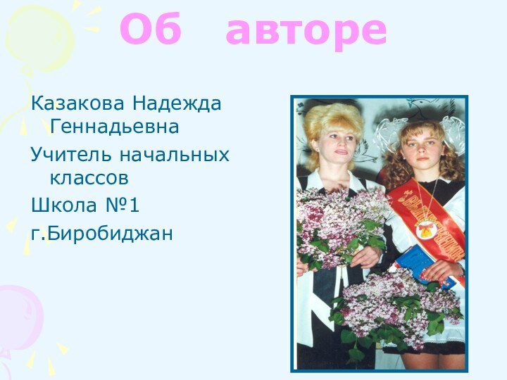 Об  автореКазакова Надежда ГеннадьевнаУчитель начальных классовШкола №1 г.Биробиджан