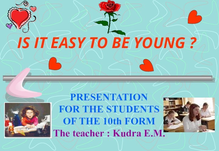 IS IT EASY TO BE YOUNG ?PRESENTATION FOR THE STUDENTS OF THE