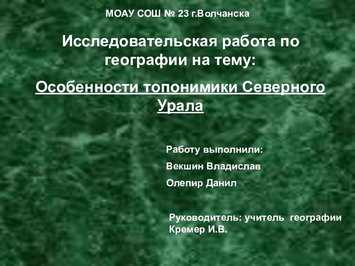 Исследовательская работа по географии на тему:Особенности топонимики Северного УралаРаботу выполнили:Векшин ВладиславОлепир ДанилМОАУ