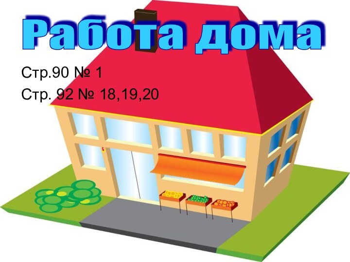 Стр.90 № 1Стр. 92 № 18,19,20Работа дома