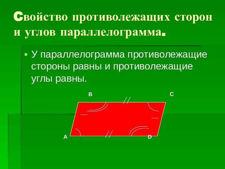 Cвойство противолежащих сторон и углов параллелограмма.У параллелограмма противолежащие стороны равны и противолежащие углы равны.АВСD