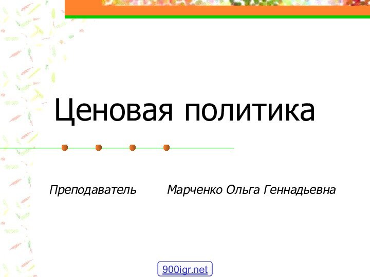 Ценовая политика Преподаватель    Марченко Ольга Геннадьевна