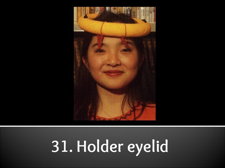 31. Holder eyelid