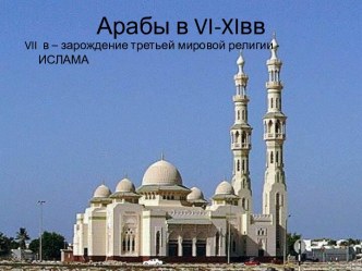 Арабы в VI-XIвв. VII в – зарождение третьей мировой религии - Ислама