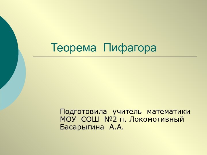 Теорема ПифагораПодготовила учитель математики МОУ СОШ №2 п. Локомотивный Басарыгина А.А.