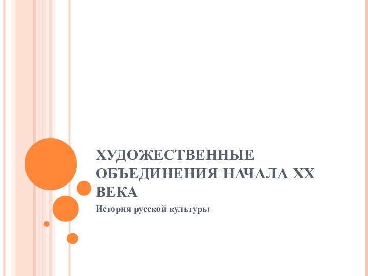 ХУДОЖЕСТВЕННЫЕ ОБЪЕДИНЕНИЯ НАЧАЛА ХХ ВЕКАИстория русской культуры