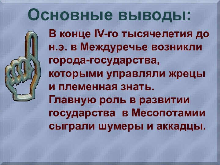 Основные выводы:В конце IV-го тысячелетия до н.э. в Междуречье возникли города-государства,которыми управляли