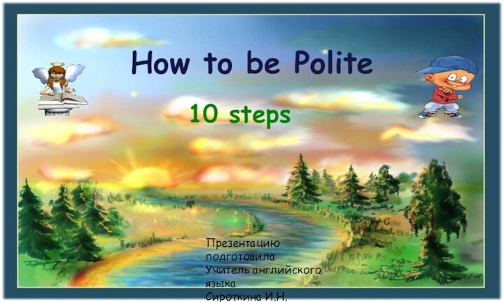 How to be Polite10 stepsПрезентацию подготовилаУчитель английского языкаСироткина И.Н.