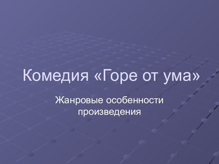 Комедия «Горе от ума»Жанровые особенности произведения