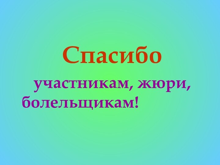 Спасибо   участникам, жюри,