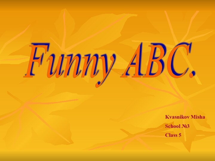 Funny ABC.Kvasnikov Misha School №3Class 5