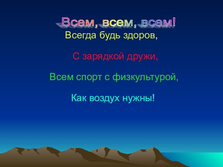 Всегда будь здоров,  С зарядкой дружи, 	 Всем спорт с физкультурой,