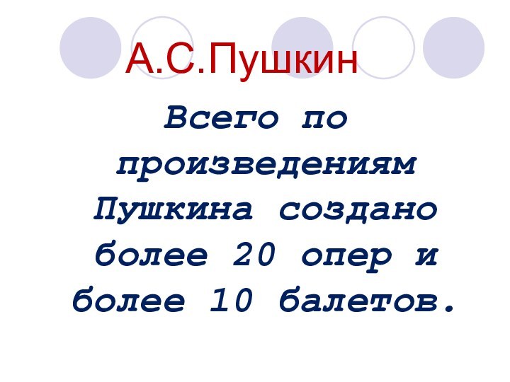 А.С.ПушкинВсего по произведениям Пушкина создано более 20 опер и более 10 балетов.