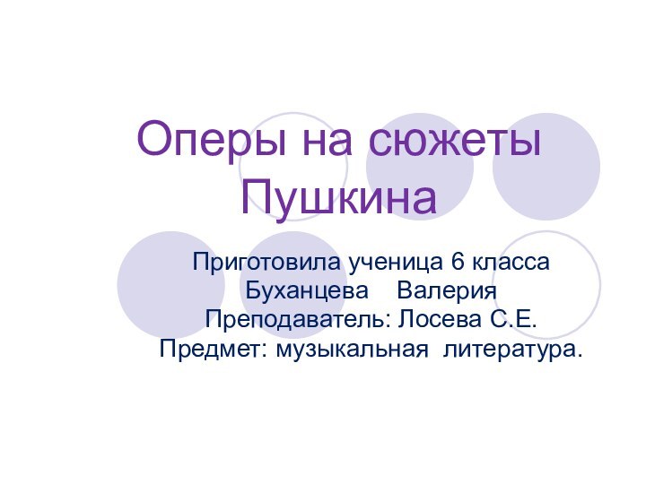 Оперы на сюжеты ПушкинаПриготовила ученица 6 классаБуханцева  ВалерияПреподаватель: Лосева С.Е.Предмет: музыкальная литература.