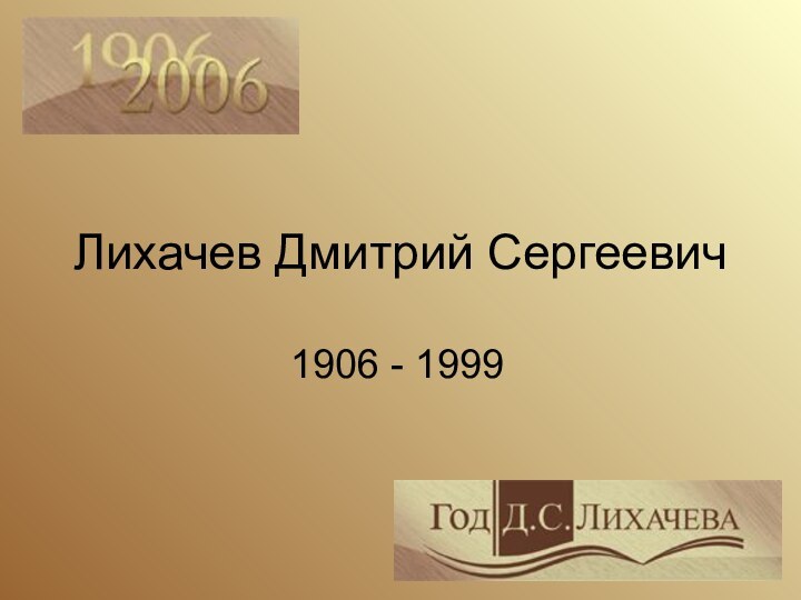 Лихачев Дмитрий Сергеевич1906 - 1999