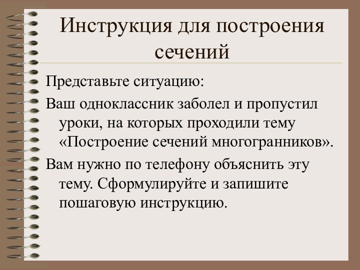 Инструкция для построения сеченийПредставьте ситуацию:Ваш одноклассник заболел и пропустил уроки, на которых