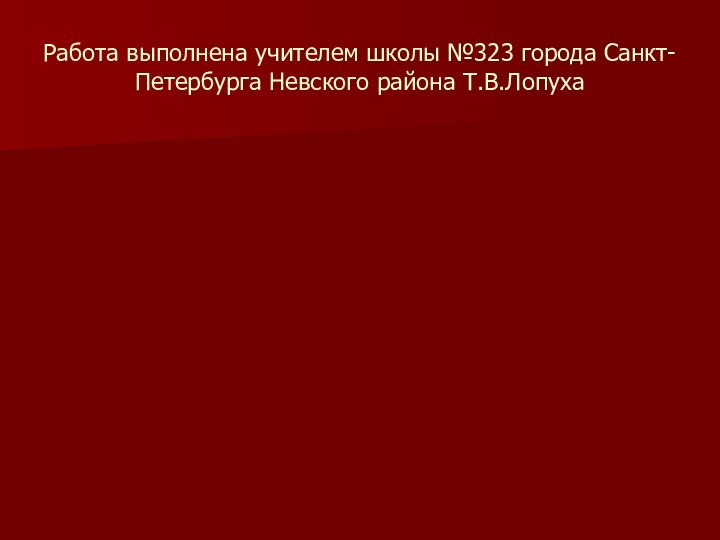 Работа выполнена учителем школы №323 города Санкт-Петербурга Невского района Т.В.Лопуха