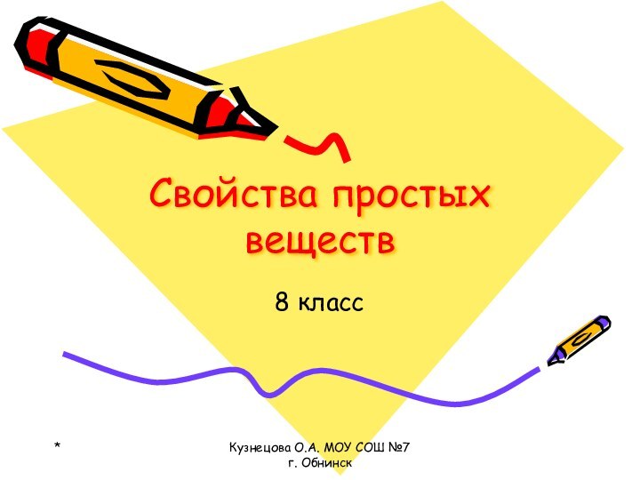 *Кузнецова О.А. МОУ СОШ №7 г. ОбнинскСвойства простых веществ8 класс