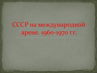 СССР на международной арене. 1960-1970 гг