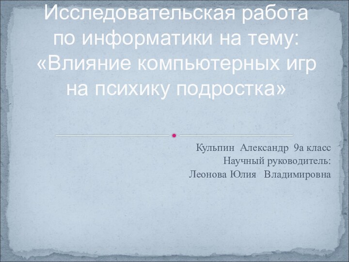 Кульпин Александр 9а класс  Научный руководитель: Леонова Юлия  Владимировна