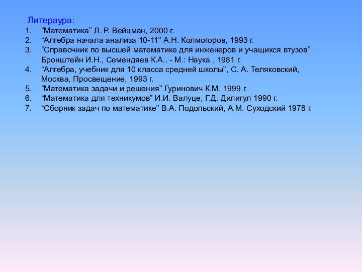 Литераура: “Математика” Л. Р. Вейцман, 2000 г.“Алгебра начала анализа 10-11” А.Н. Колмогоров,